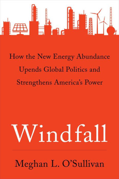 Windfall: How the New Energy Abundance Upends Global Politics and Strengthens America's Power