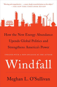 Title: Windfall: How the New Energy Abundance Upends Global Politics and Strengthens America's Power, Author: Meghan L. O'Sullivan