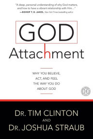 Title: God Attachment: Why You Believe, Act, and Feel the Way You Do About God, Author: Tim Clinton Dr.