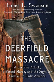 Kindle books forum download The Deerfield Massacre: A Surprise Attack, a Forced March, and the Fight for Survival in Early America by James L. Swanson 9781501108167  English version