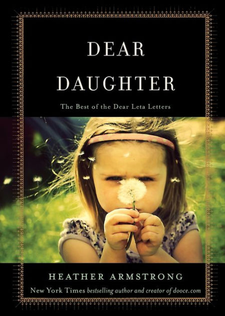 Dear Daughter: The Best of the Dear Leta Letters by Heather Armstrong ...