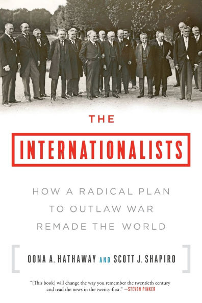 the Internationalists: How a Radical Plan to Outlaw War Remade World