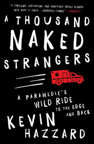 Title: A Thousand Naked Strangers: A Paramedic's Wild Ride to the Edge and Back, Author: Kevin Hazzard