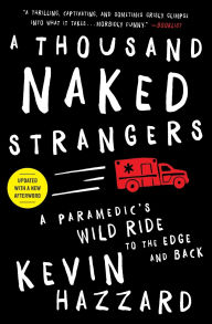 Title: A Thousand Naked Strangers: A Paramedic's Wild Ride to the Edge and Back, Author: Kevin Hazzard