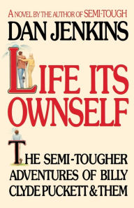 Title: Life Its Ownself: The Semi-Tougher Adventures of Billy Clyde Puckett and Them, Author: Dan Jenkins