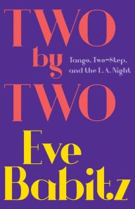 Title: Two by Two: Tango, Two-Step, and the L.A. Night, Author: Eve Babitz