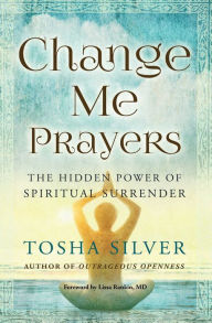 Title: Change Me Prayers: The Hidden Power of Spiritual Surrender, Author: Tosha Silver