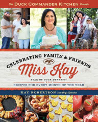 Title: The Duck Commander Kitchen Presents Celebrating Family and Friends: Recipes for Every Month of the Year, Author: Kay Robertson