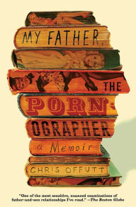 Title: My Father, the Pornographer, Author: Chris Offutt