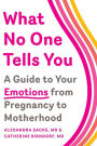 What No One Tells You: A Guide to Your Emotions from Pregnancy to Motherhood