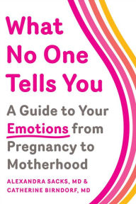 Title: What No One Tells You: A Guide to Your Emotions from Pregnancy to Motherhood, Author: Alexandra Sacks