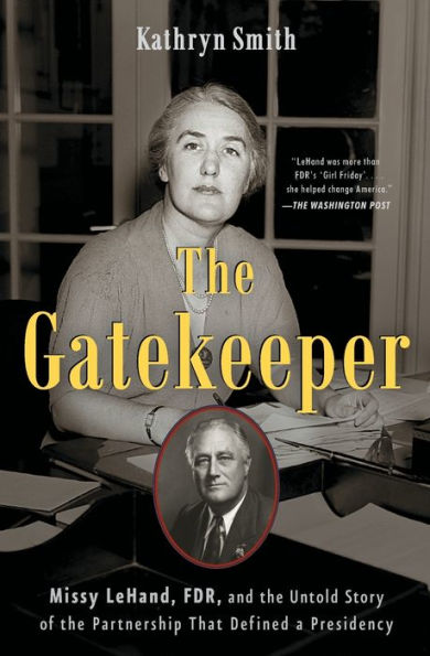the Gatekeeper: Missy LeHand, FDR, and Untold Story of Partnership That Defined a Presidency