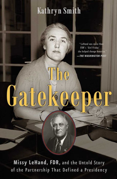 The Gatekeeper: Missy LeHand, FDR, and the Untold Story of the Partnership That Defined a Presidency