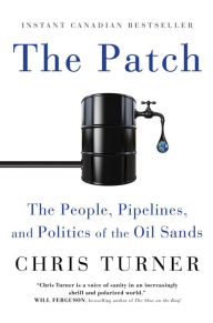 Title: The Patch: The People, Pipelines, and Politics of the Oil Sands, Author: Chris Turner