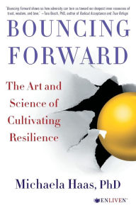 Title: Bouncing Forward: The Art and Science of Cultivating Resilience, Author: Michaela Haas