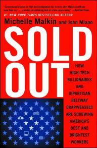 Title: Sold Out: How High-Tech Billionaires & Bipartisan Beltway Crapweasels Are Screwing America's Best & Brightest Workers, Author: Michelle Malkin