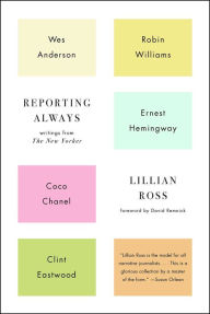 Title: Reporting Always: Writings from The New Yorker, Author: Lillian Ross