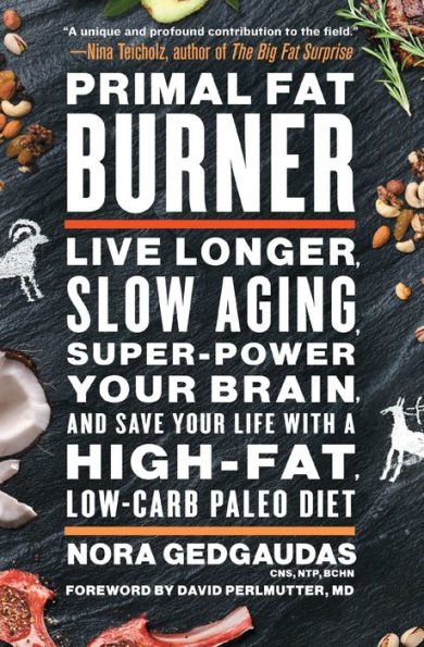 Primal Fat Burner: Live Longer, Slow Aging, Super-Power Your Brain, and Save Life with a High-Fat, Low-Carb Paleo Diet