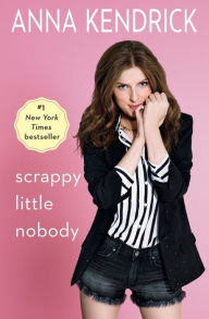 Title: Scrappy Little Nobody, Author: Anna Kendrick