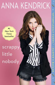 Title: Scrappy Little Nobody, Author: Anna Kendrick