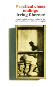 Title: Practical Chess Endings, Author: Irving Chernev