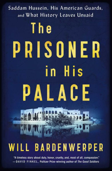 The Prisoner His Palace: Saddam Hussein, American Guards, and What History Leaves Unsaid