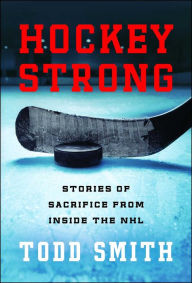Title: Hockey Strong: Stories of Sacrifice from Inside the NHL, Author: Todd Smith