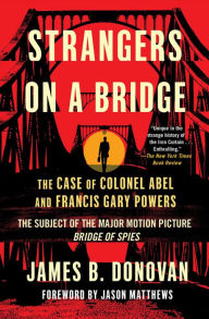 Title: Strangers on a Bridge: The Case of Colonel Abel and Francis Gary Powers, Author: James Donovan