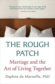 Title: The Rough Patch: Marriage and the Art of Living Together, Author: Daphne de Marneffe PhD