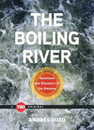Title: The Boiling River: Adventure and Discovery in the Amazon, Author: Andrés Ruzo