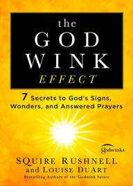 Title: The Godwink Effect: 7 Secrets to God's Signs, Wonders, and Answered Prayers, Author: SQuire Rushnell