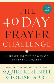 Title: The 40 Day Prayer Challenge: Unlocking the Power of Partnered Prayer, Author: SQuire Rushnell