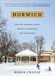 Title: Norwich: One Tiny Vermont Town's Secret to Happiness and Excellence, Author: Karen Crouse