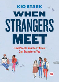 Title: When Strangers Meet: How People You Don't Know Can Transform You, Author: Kio  Stark