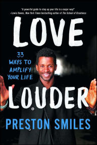 Title: Love Louder: 33 Ways to Amplify Your Life, Author: Preston Smiles