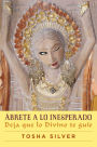 Ábrete a lo inesperado (Outrageous Openness Spanish Edition): Deja que lo divino te guíe