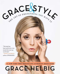 Title: Grace & Style: The Art of Pretending You Have It, Author: Grace Helbig