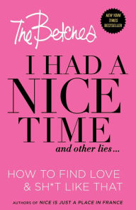 Title: I Had a Nice Time And Other Lies...: How to find love & sh*t like that, Author: Betches