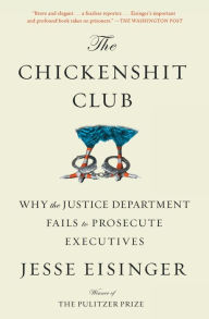 Title: The Chickenshit Club: Why the Justice Department Fails to Prosecute Executives, Author: Jesse Eisinger