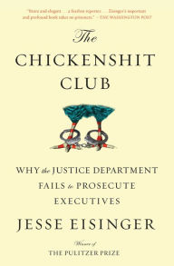 Title: The Chickenshit Club: Why the Justice Department Fails to Prosecute Executives, Author: Jesse Eisinger