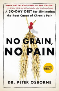 Title: No Grain, No Pain: A 30-Day Diet for Eliminating the Root Cause of Chronic Pain, Author: Peter Osborne