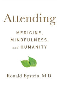 Title: Attending: Medicine, Mindfulness, and Humanity, Author: Ronald Epstein M.D.