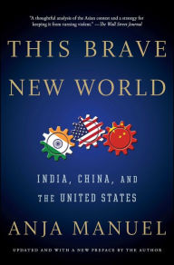 Title: This Brave New World: India, China, and the United States, Author: Anja Manuel