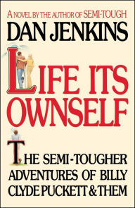 Title: Life Its Ownself: The Semi-Tougher Adventures of Billy Clyde Puckett and Them, Author: Dan Jenkins