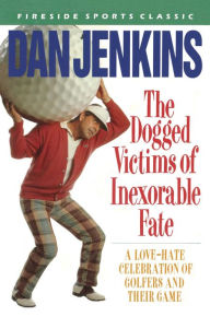Title: The Dogged Victims of Inexorable Fate, Author: Dan Jenkins