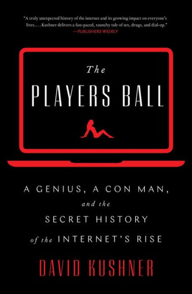 The Players Ball: A Genius, a Con Man, and the Secret History of the Internet's Rise