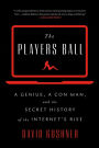 The Players Ball: A Genius, a Con Man, and the Secret History of the Internet's Rise