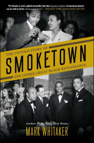 Title: Smoketown: The Untold Story of the Other Great Black Renaissance, Author: Mark  Whitaker