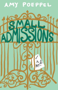 Title: Small Admissions: A Novel, Author: Amy Poeppel