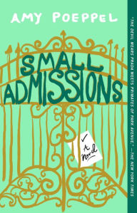 Title: Small Admissions: A Novel, Author: Amy Poeppel